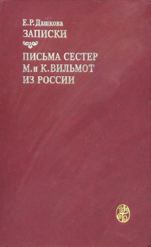 Дашкова Е.Р. Записки. Письма сестер М. и К. Вильмот из России / под общ. ред. С.С. Дмитриева; сост. Г.А. Веселая. – Москва : Изд-во Моск. ун-та, 1987. – 496 с.